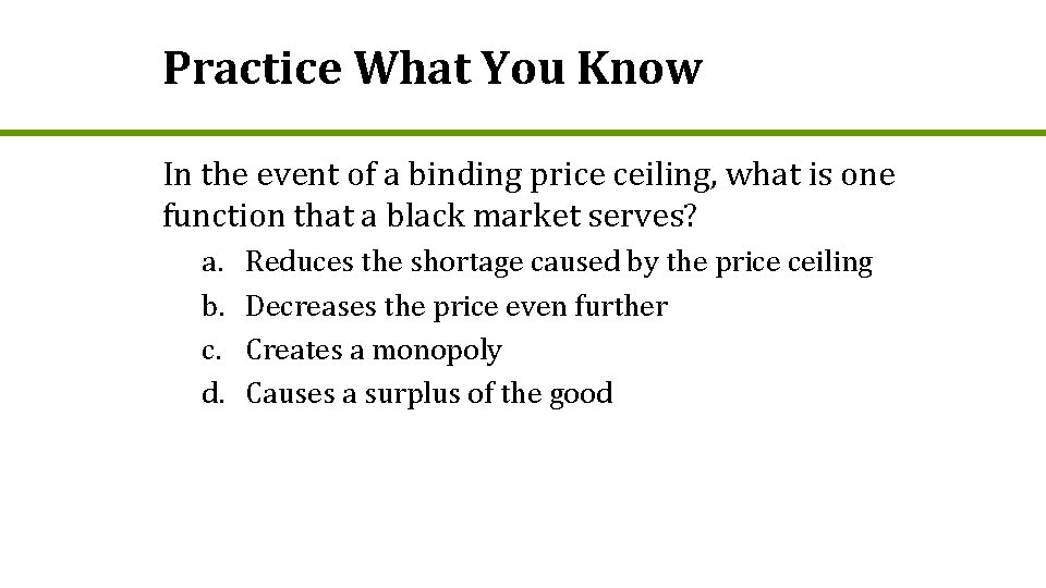 Practice What You Know In the event of a binding price ceiling, what is