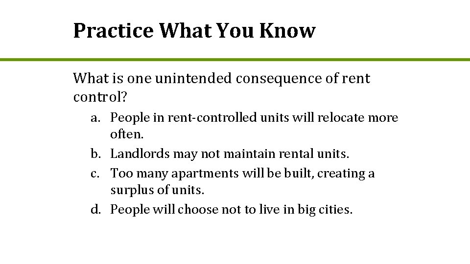Practice What You Know What is one unintended consequence of rent control? a. People