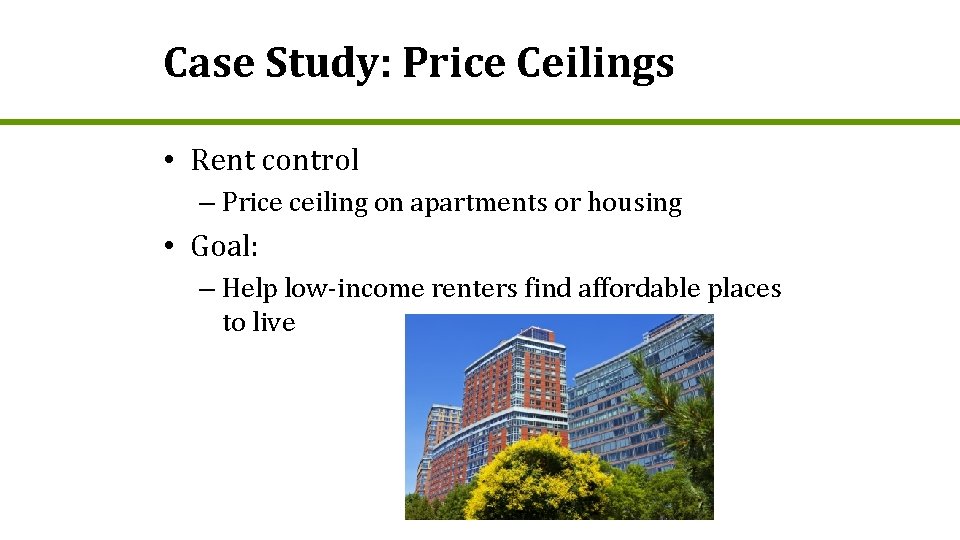 Case Study: Price Ceilings • Rent control – Price ceiling on apartments or housing