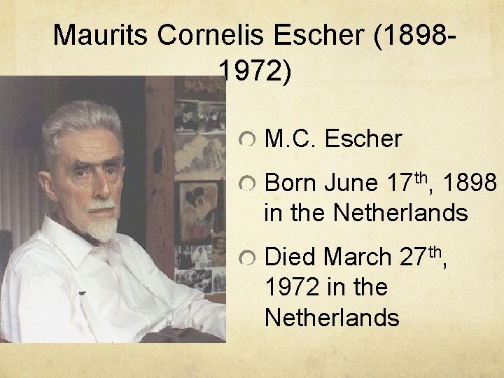 Maurits Cornelis Escher (18981972) M. C. Escher Born June 17 th, 1898 in the