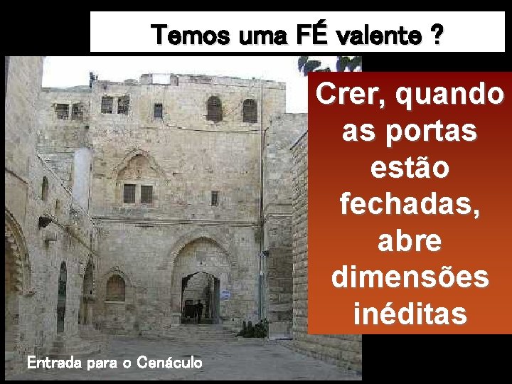 Temos uma FÉ valente ? Crer, quando as portas estão fechadas, abre dimensões inéditas