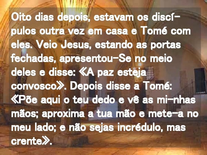 Oito dias depois, estavam os discípulos outra vez em casa e Tomé com eles.