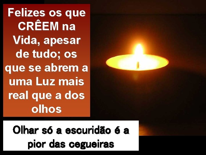 Felizes os que CRÊEM na Vida, apesar de tudo; os que se abrem a