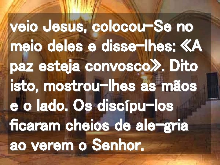 veio Jesus, colocou-Se no meio deles e disse-lhes: «A paz esteja convosco» . Dito