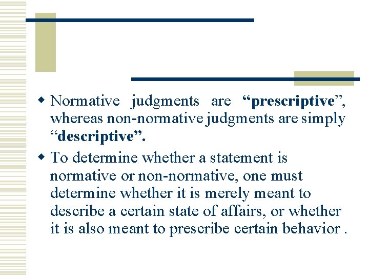 w Normative judgments are “prescriptive”, whereas non-normative judgments are simply “descriptive”. w To determine