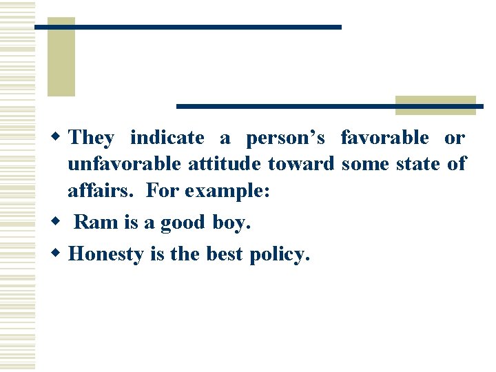 w They indicate a person’s favorable or unfavorable attitude toward some state of affairs.