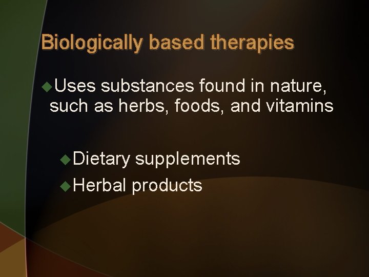 Biologically based therapies u. Uses substances found in nature, such as herbs, foods, and