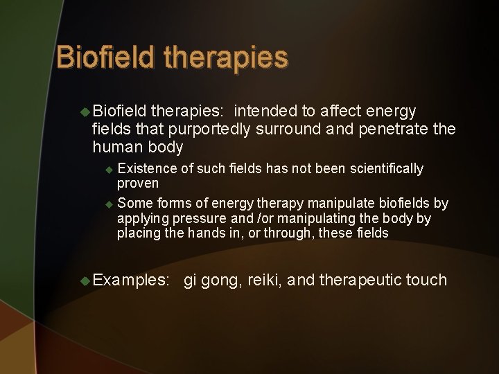 Biofield therapies u Biofield therapies: intended to affect energy fields that purportedly surround and