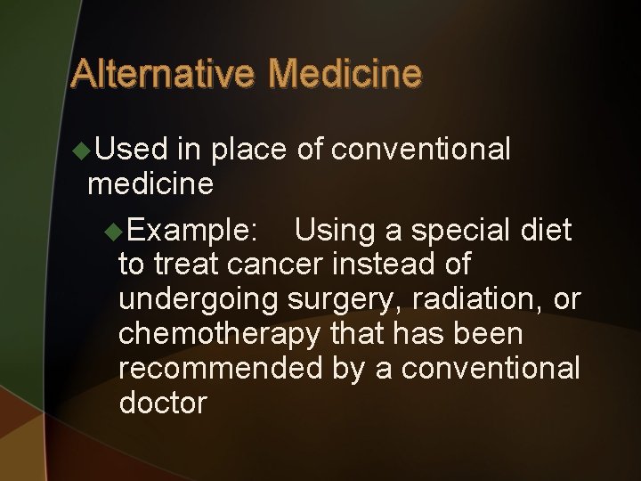 Alternative Medicine u. Used in place of conventional medicine u. Example: Using a special