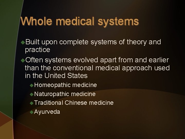 Whole medical systems u. Built upon complete systems of theory and practice u. Often