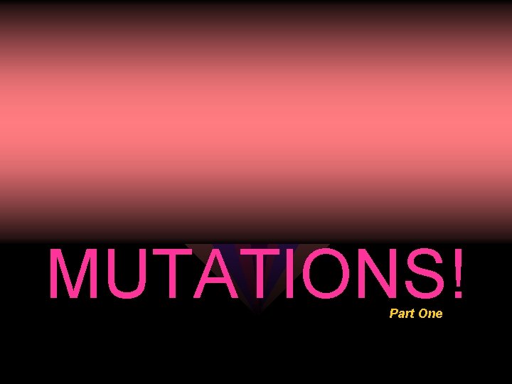 MUTATIONS! Part One 