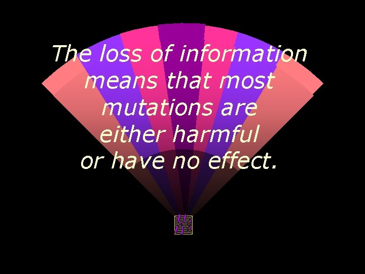 The loss of information means that most mutations are either harmful or have no