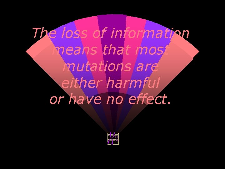 The loss of information means that most mutations are either harmful or have no