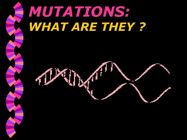 MUTATIONS: WHAT ARE THEY ? 