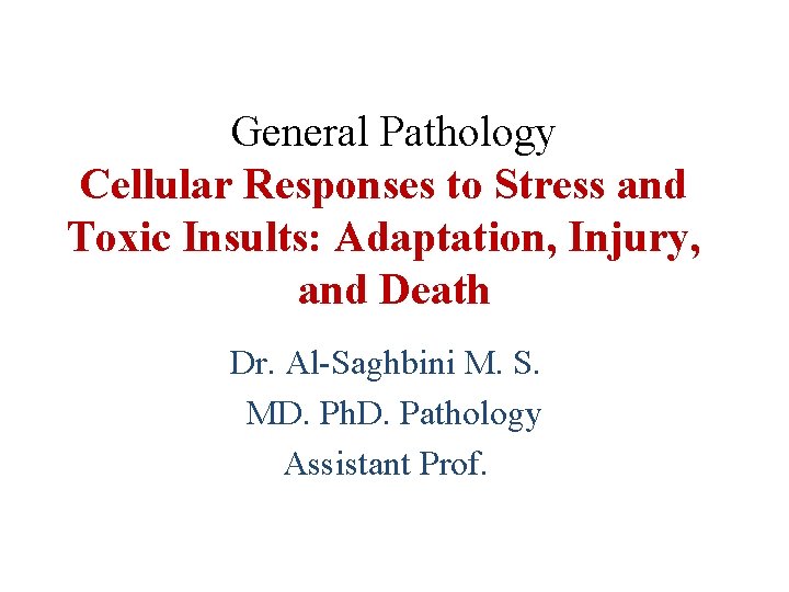 General Pathology Cellular Responses to Stress and Toxic Insults: Adaptation, Injury, and Death Dr.