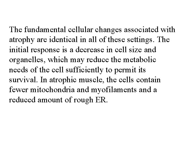 The fundamental cellular changes associated with atrophy are identical in all of these settings.
