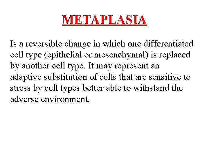 METAPLASIA Is a reversible change in which one differentiated cell type (epithelial or mesenchymal)