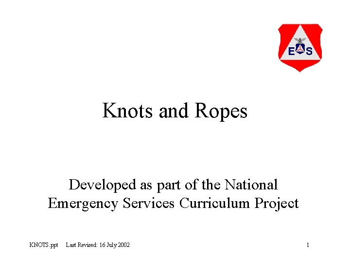 Knots and Ropes Developed as part of the National Emergency Services Curriculum Project KNOTS.