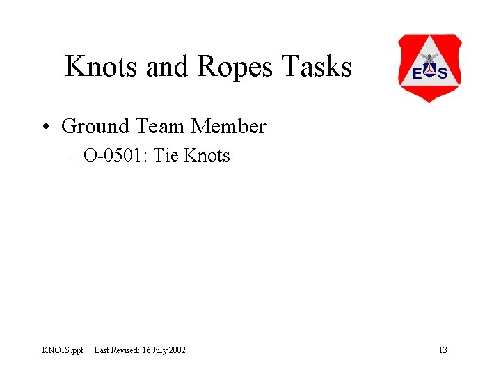 Knots and Ropes Tasks • Ground Team Member – O-0501: Tie Knots KNOTS. ppt