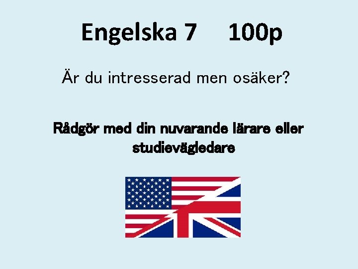 Engelska 7 100 p Är du intresserad men osäker? Rådgör med din nuvarande lärare