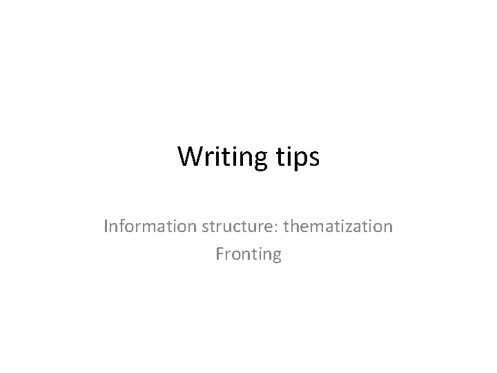 Writing tips Information structure: thematization Fronting 