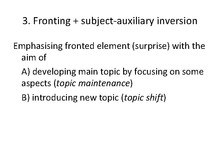 3. Fronting + subject-auxiliary inversion Emphasising fronted element (surprise) with the aim of A)