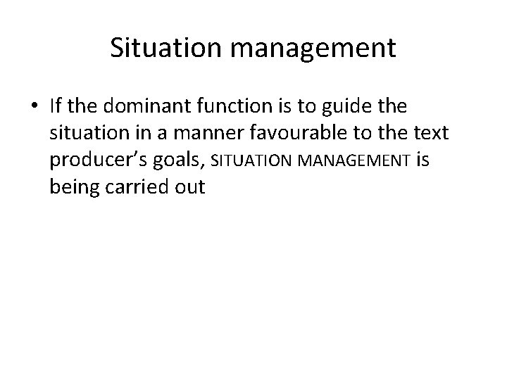 Situation management • If the dominant function is to guide the situation in a