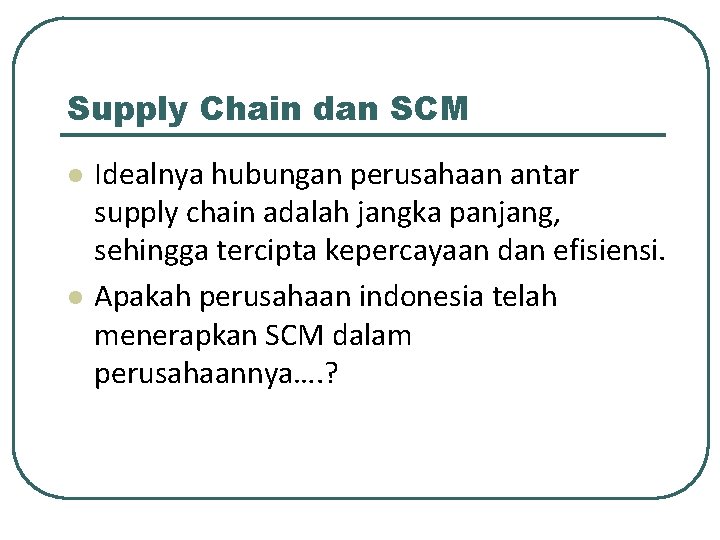 Supply Chain dan SCM l l Idealnya hubungan perusahaan antar supply chain adalah jangka