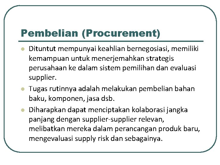 Pembelian (Procurement) l l l Dituntut mempunyai keahlian bernegosiasi, memiliki kemampuan untuk menerjemahkan strategis