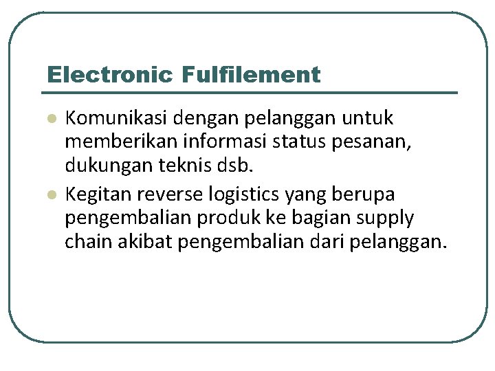 Electronic Fulfilement l l Komunikasi dengan pelanggan untuk memberikan informasi status pesanan, dukungan teknis