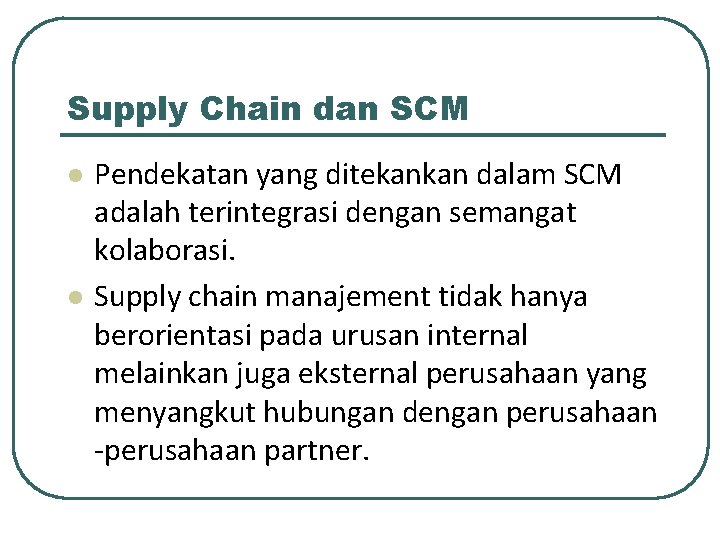 Supply Chain dan SCM l l Pendekatan yang ditekankan dalam SCM adalah terintegrasi dengan