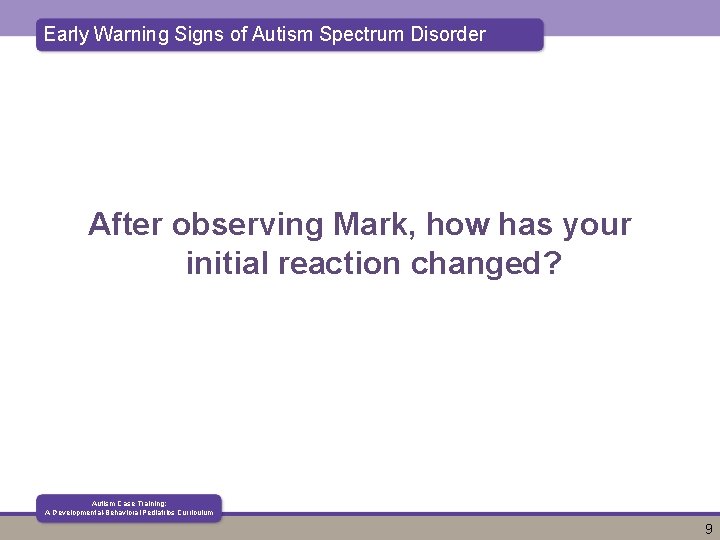 Early Warning Signs of Autism Spectrum Disorder After observing Mark, how has your initial Early Warning Signs of Autism Spectrum Disorder After observing Mark, how has your initial