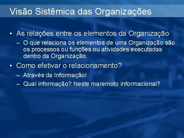 Visão Sistêmica das Organizações • As relações entre os elementos da Organização – O