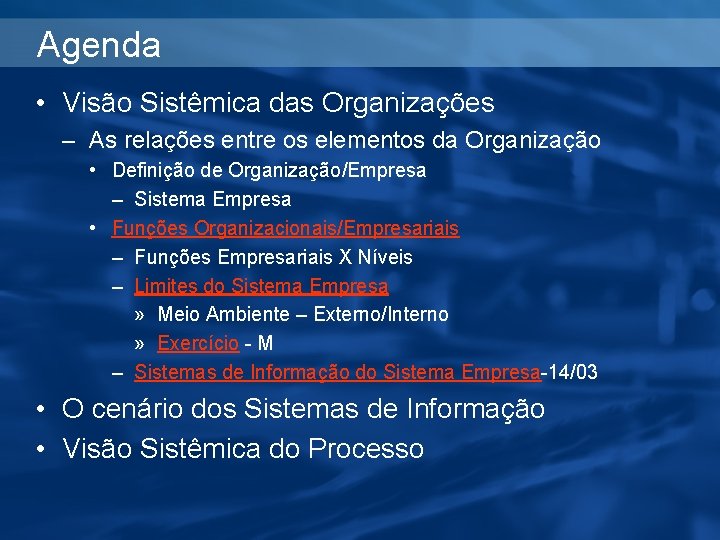 Agenda • Visão Sistêmica das Organizações – As relações entre os elementos da Organização