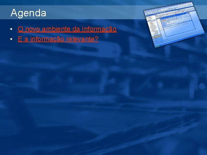 Agenda • O novo ambiente da Informação • E a informação relevante? 