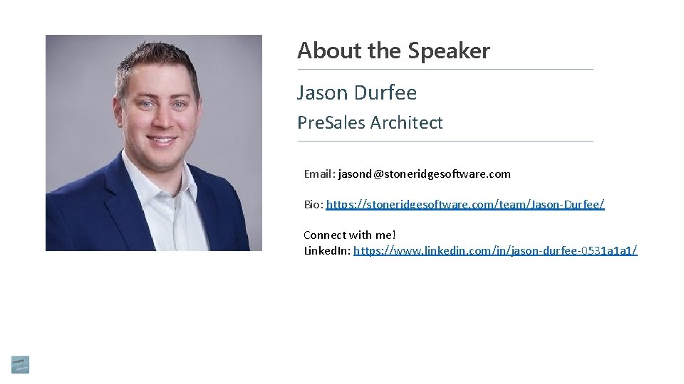About the Speaker Jason Durfee Pre. Sales Architect Stoneridge: # years Email: jasond@stoneridgesoftware. com