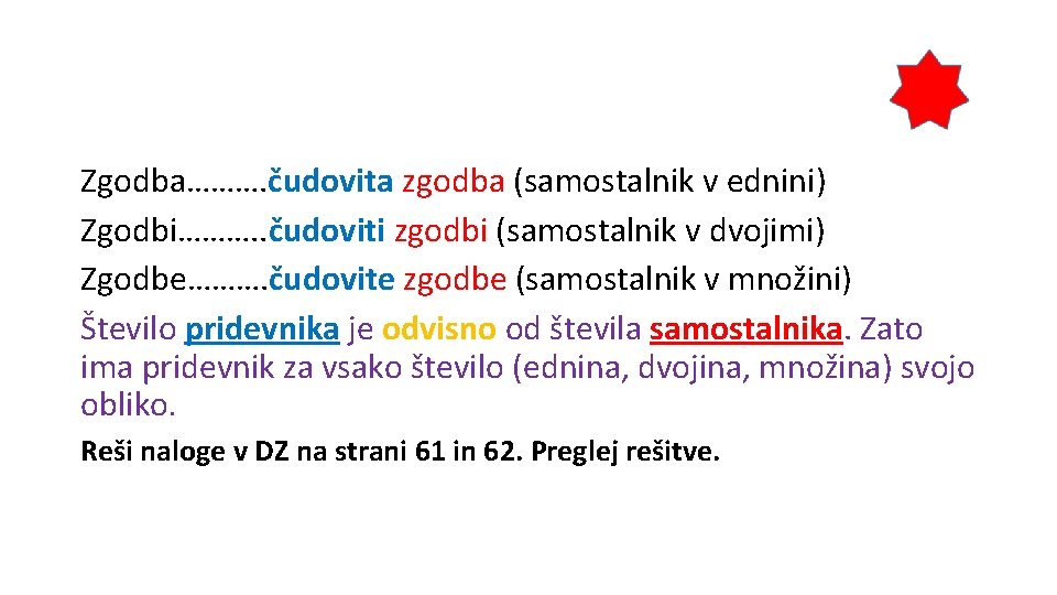 Zgodba………. čudovita zgodba (samostalnik v ednini) Zgodbi………. . čudoviti zgodbi (samostalnik v dvojimi) Zgodbe……….