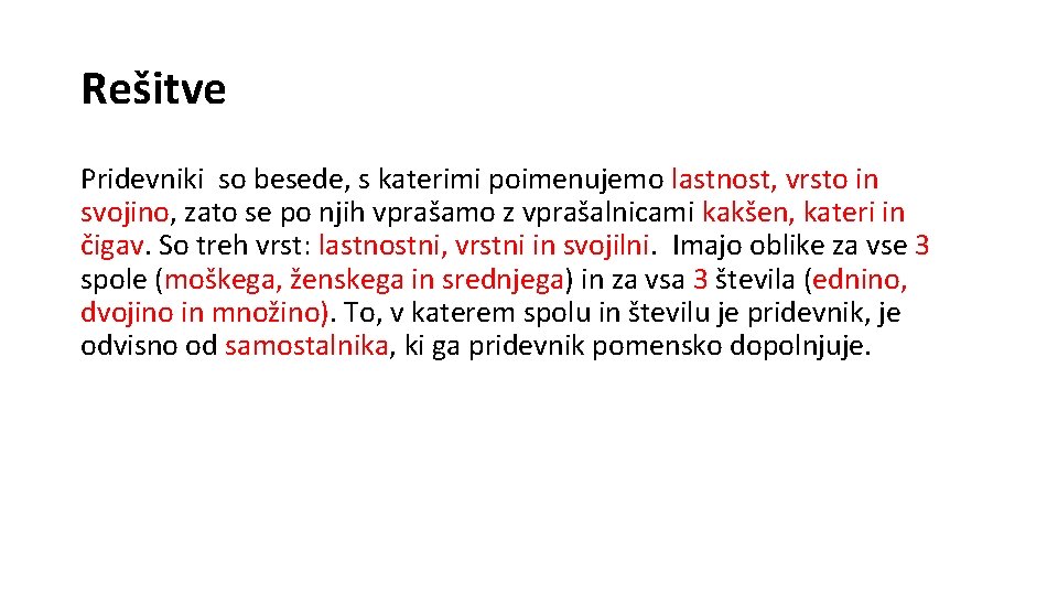 Rešitve Pridevniki so besede, s katerimi poimenujemo lastnost, vrsto in svojino, zato se po