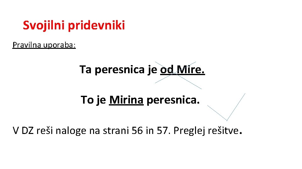 Svojilni pridevniki Pravilna uporaba: Ta peresnica je od Mire. To je Mirina peresnica. V