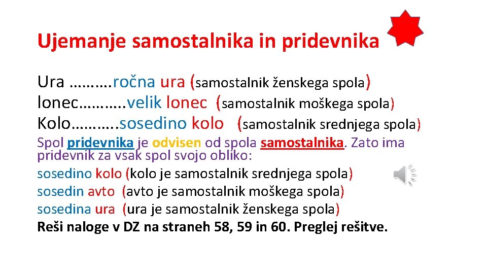 Ujemanje samostalnika in pridevnika Ura ………. ročna ura (samostalnik ženskega spola) lonec………. . velik