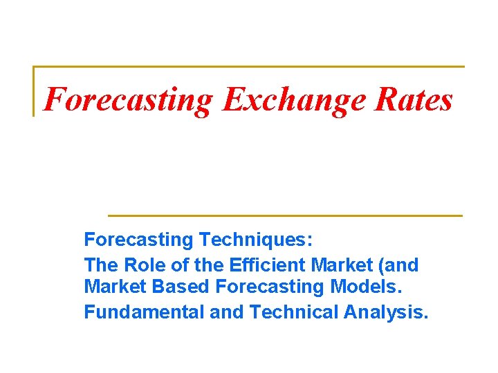 Forecasting Exchange Rates Forecasting Techniques: The Role of the Efficient Market (and Market Based