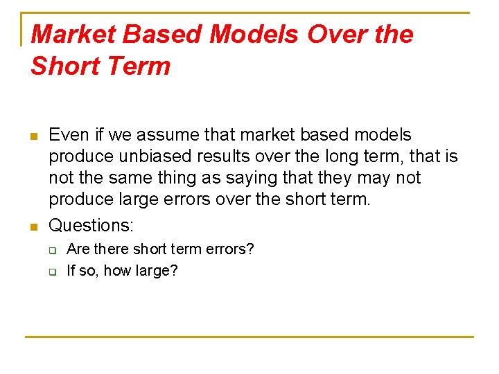 Market Based Models Over the Short Term n n Even if we assume that