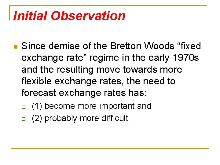 Initial Observation n Since demise of the Bretton Woods “fixed exchange rate” regime in