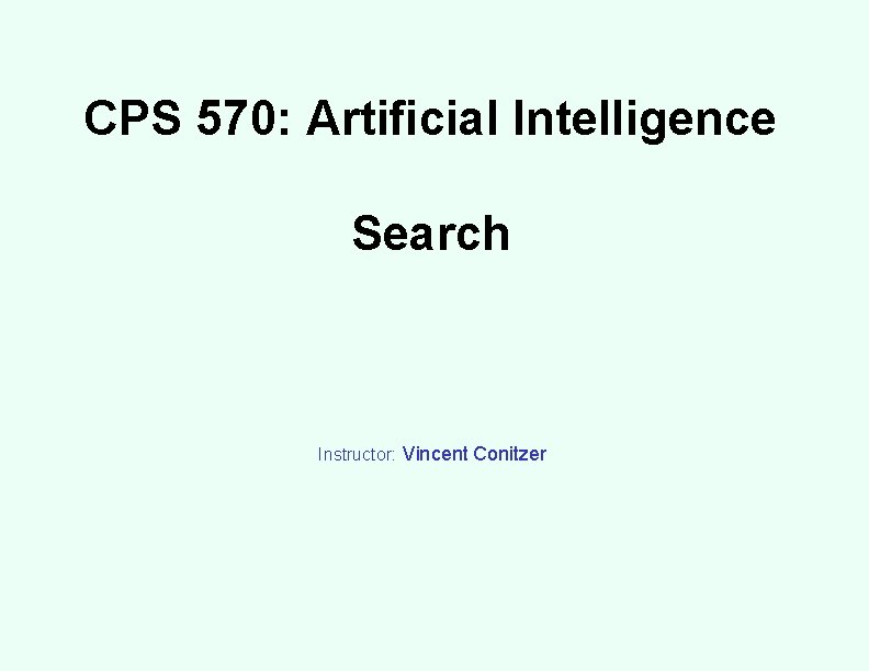 CPS 570: Artificial Intelligence Search Instructor: Vincent Conitzer 