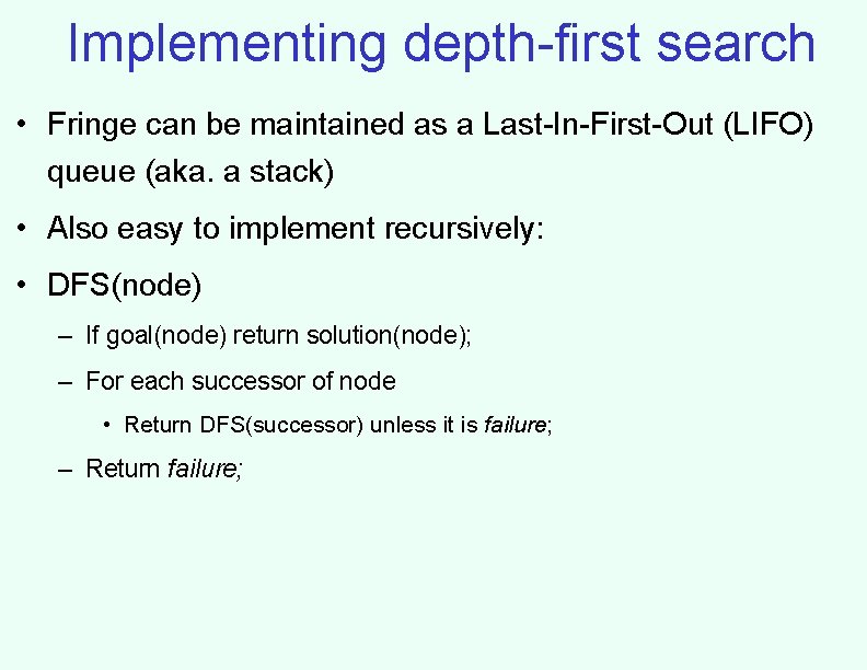 Implementing depth-first search • Fringe can be maintained as a Last-In-First-Out (LIFO) queue (aka.