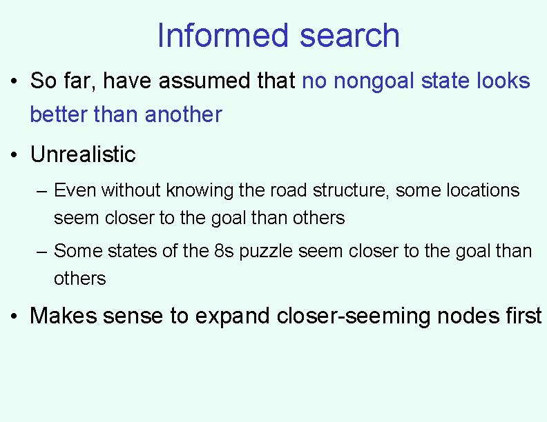 Informed search • So far, have assumed that no nongoal state looks better than