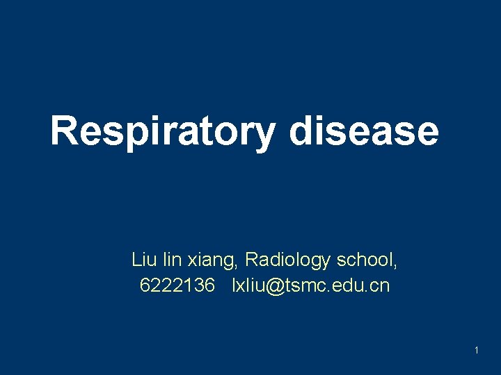 Respiratory disease Liu lin xiang, Radiology school, 6222136 lxliu@tsmc. edu. cn 1 