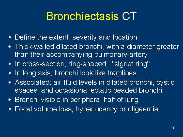 Bronchiectasis CT w Define the extent, severity and location w Thick-walled dilated bronchi, with
