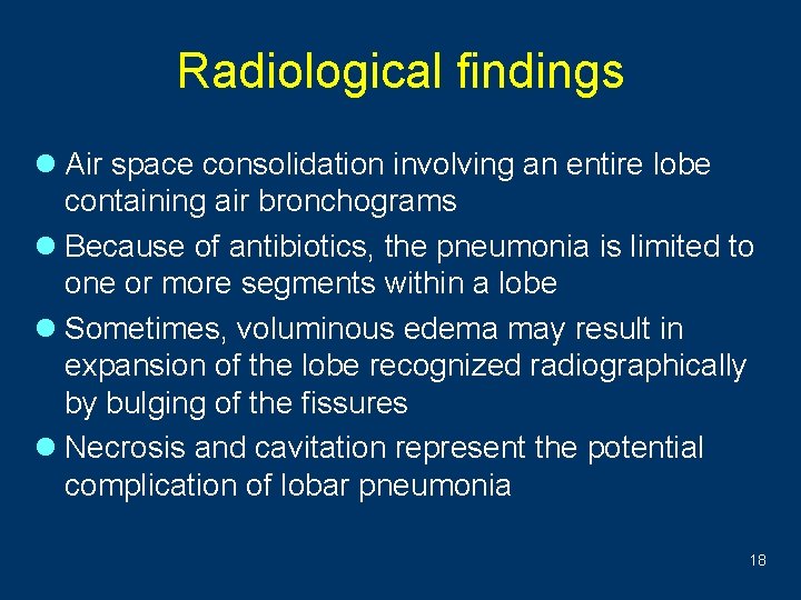 Radiological findings l Air space consolidation involving an entire lobe containing air bronchograms l