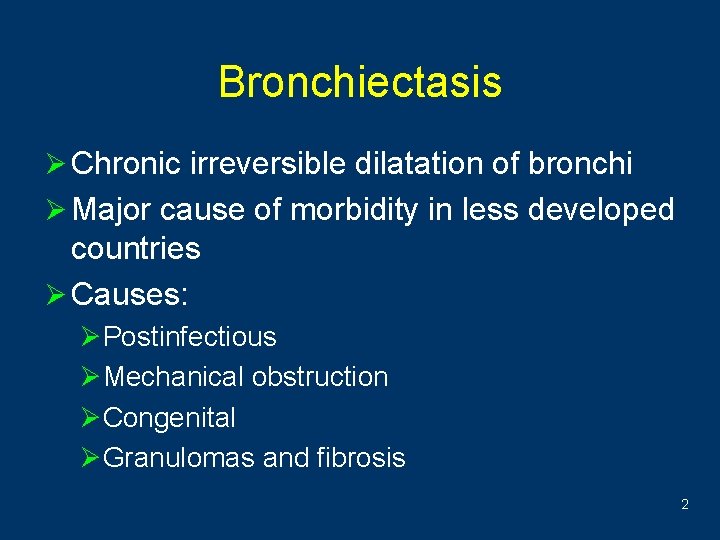 Bronchiectasis Ø Chronic irreversible dilatation of bronchi Ø Major cause of morbidity in less